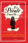 If a Pirate I Must Be The True Story of Black Bart King of the Caribbean Pirates