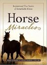 Horse Miracles Inspirational True Stories of Remarkable Horses