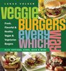 Veggie Burgers Every Which Way: Fresh, Flavorful and Healthy Vegan and Vegetarian Burgers-Plus Toppings, Sides, Buns and More