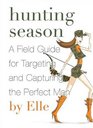 Hunting Season A Field Guide to Targeting and Capturing the Perfect Man