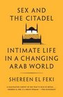 Sex and the Citadel Intimate Life in a Changing Arab World