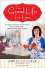 The Good Life for Less Giving Your Family Great Meals Good Times and a Happy Home on a Budget