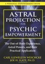 Astral Projection for Psychic Empowerment The OutofBody Experience Astral Powers and their Practical Application