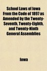 School Laws of Iowa From the Code of 1897 as Amended by the TwentySeventh TwentyEighth and TwentyNinth General Assemblies With Notes