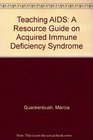 Teaching AIDS A Resource Guide on Acquired Immune Deficiency Syndrome