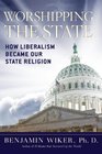 Worshipping the State How Liberalism Became Our State Religion