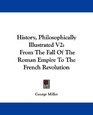 History Philosophically Illustrated V2 From The Fall Of The Roman Empire To The French Revolution