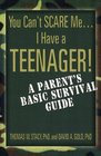 You Can't Scare MeI Have a Teenager A Parent's Basic Survival Guide
