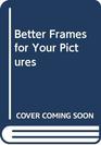 Better Frames for Your Pictures