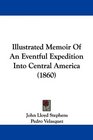 Illustrated Memoir Of An Eventful Expedition Into Central America