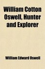 William Cotton Oswell Hunter and Explorer