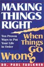 Making Things Right When Things Go Wrong  Ten Proven Ways to Put Your Life in Order