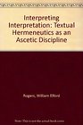 Interpreting Interpretation Textual Hermeneutics As an Ascetic Discipline