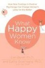 What Happy Women Know: How New Findings in Positive Psychology Can Change Women's Lives for the Better