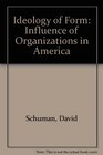 The ideology of form The influence of organizations in America