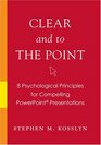 Clear and to the Point 8 Psychological Principles for Compelling PowerPoint Presentations