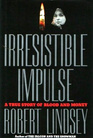 Irresistible Impulse A True Story of Blood and Money