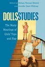 Dolls Studies The Many Meanings of Girls Toys and Play