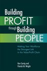 Building Profit Through Building People Making Your Workforce the Strongest Link in the ValueProfit Chain