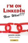 I'm on LinkedIn  Now What A Guide to Getting the Most OUT of LinkedIn