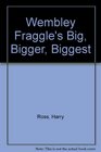 Wembley Fraggle's Big Bigger Biggest