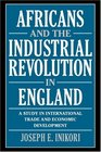 Africans and the Industrial Revolution in England A Study in International Trade and Economic Development