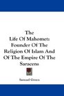 The Life Of Mahomet Founder Of The Religion Of Islam And Of The Empire Of The Saracens