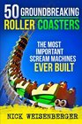 50 Groundbreaking Roller Coasters The Most Important Scream Machines Ever Built