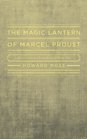 The Magic Lantern of Marcel Proust A Critical Study of Remembrance of Things Past