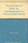The Last Wali of Swat An Autobiography As Told to Fredrik Barth