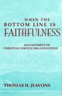 When the Bottom Line Is Faithfulness Management of Christian Service Organizations