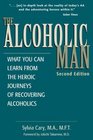 The Alcoholic Man  What You Can Learn from the Heroic Journeys of Recovering Alcoholics