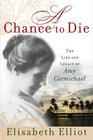 A Chance To Die: The Life And Legacy Of Amy Carmichael