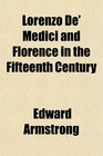 Lorenzo De' Medici and Florence in the Fifteenth Century