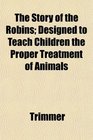 The Story of the Robins Designed to Teach Children the Proper Treatment of Animals