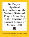 On Prayer Spiritual Instructions on the Various States of Prayer According to the Doctrine of Bossuet Bishop of Meaux 1931