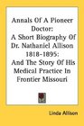 Annals Of A Pioneer Doctor A Short Biography Of Dr Nathaniel Allison 18181895 And The Story Of His Medical Practice In Frontier Missouri