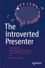 The Introverted Presenter Ten Steps for Preparing and Delivering Successful Presentations
