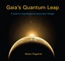 Gaia's Quantum Leap A Guide to Living Through the Coming Earth Changes