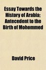 Essay Towards the History of Arabia Antecedent to the Birth of Mohommed