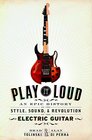 Play It Loud An Epic History of the Style Sound and Revolution of the Electric Guitar