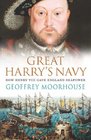 Great Harry's Navy How Henry VIII Gave England Seapower