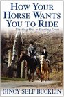 How Your Horse Wants You to Ride Starting Out Starting Over