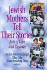 Jewish Mothers Tell Their Stories  Acts of Love and Courage