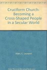 Cruciform Church Becoming a CrossShaped People in a Secular World