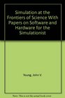 Simulation at the Frontiers of Science With Papers on Software and Hardware for the Simulationist