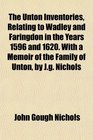 The Unton Inventories Relating to Wadley and Faringdon in the Years 1596 and 1620 With a Memoir of the Family of Unton by Jg Nichols