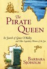 The Pirate Queen In Search of Grace O'Malley and Other Legendary Women of the Sea