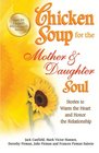 Chicken Soup for the Mother  Daughter Soul Stories to Warm the Heart and Honor the Relationship
