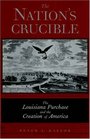 The Nation's Crucible The Louisiana Purchase and the Creation of America